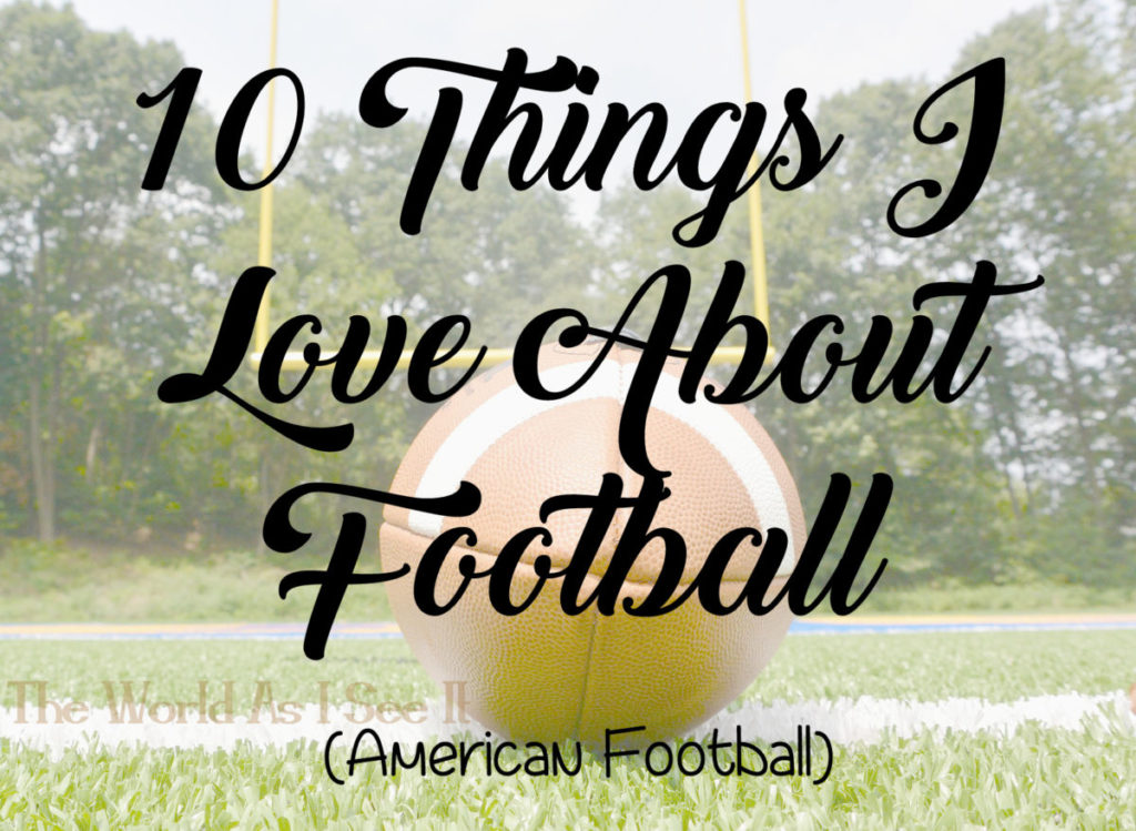 10 Things I Love About Football (American Football)