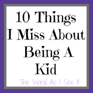 10 Things I Miss About Being A Kid