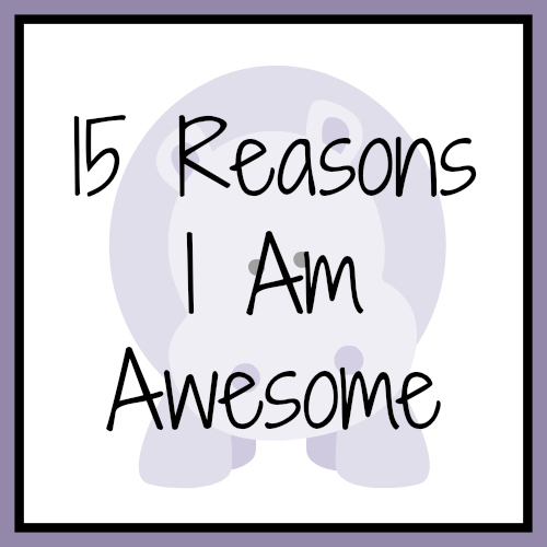 15 Reasons I Am Awesome The World As I See It