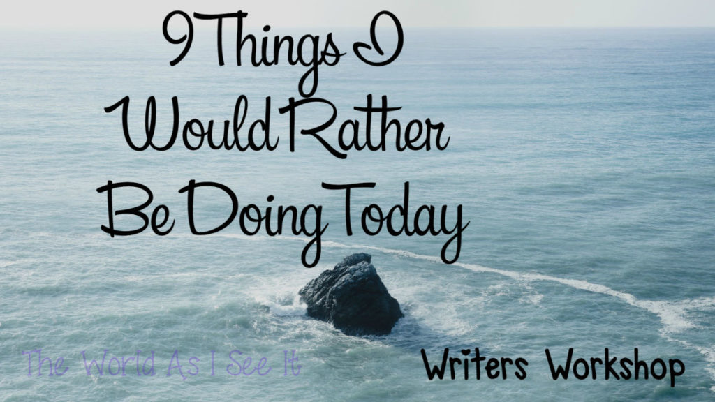 9 Things I Would Rather Be Doing Today